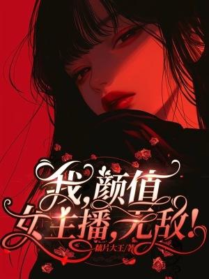 我颜值女主播无敌免费阅读