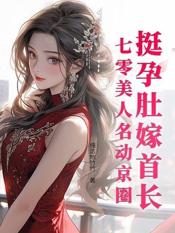 挺孕肚嫁首长七零美人名动京圈纯洁