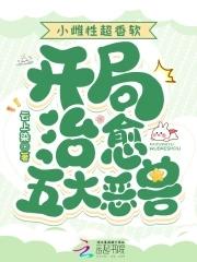 小雌性超香软开局治愈五大恶兽漫画